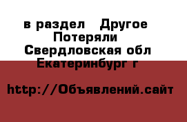  в раздел : Другое » Потеряли . Свердловская обл.,Екатеринбург г.